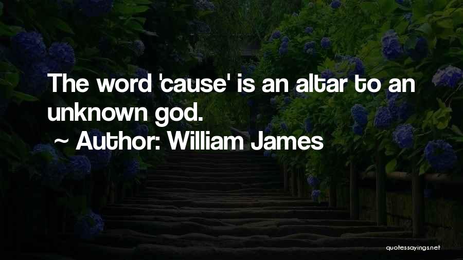 William James Quotes: The Word 'cause' Is An Altar To An Unknown God.