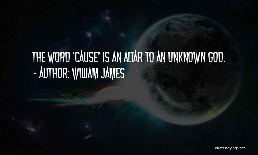 William James Quotes: The Word 'cause' Is An Altar To An Unknown God.