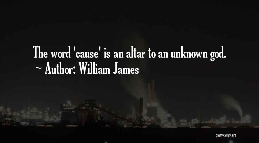 William James Quotes: The Word 'cause' Is An Altar To An Unknown God.