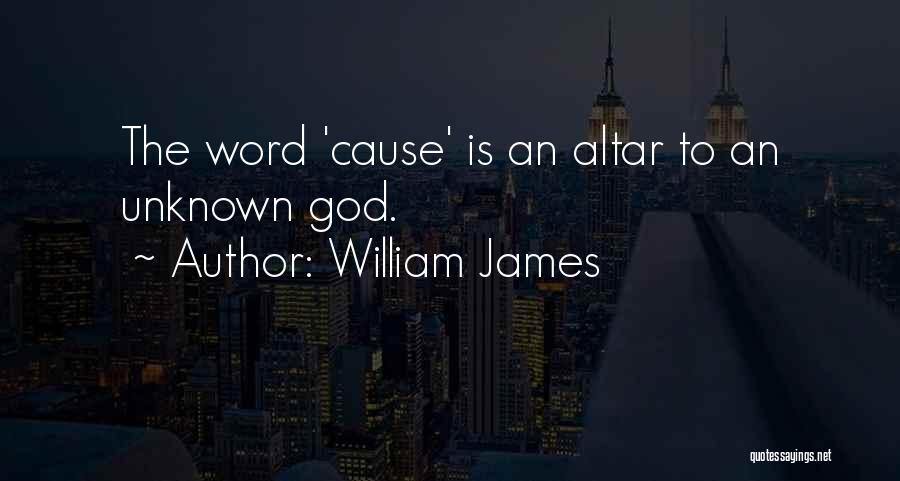 William James Quotes: The Word 'cause' Is An Altar To An Unknown God.