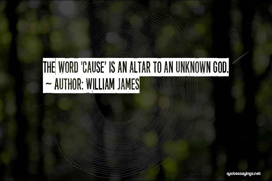 William James Quotes: The Word 'cause' Is An Altar To An Unknown God.