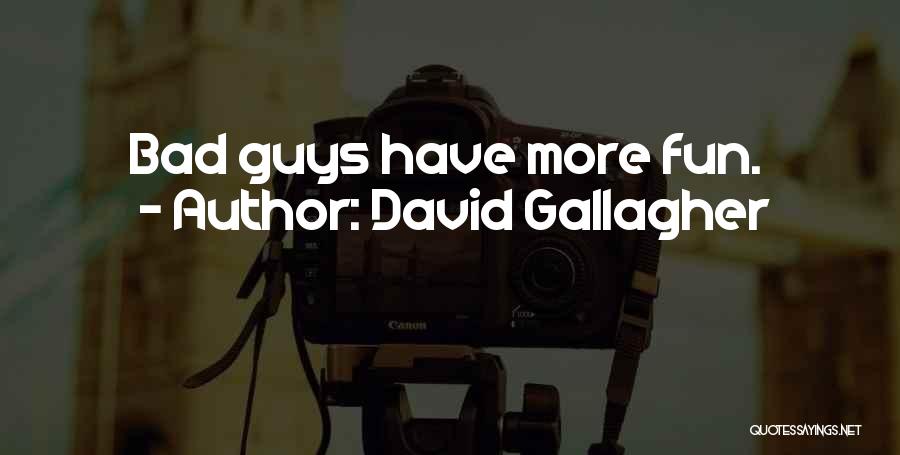 David Gallagher Quotes: Bad Guys Have More Fun.