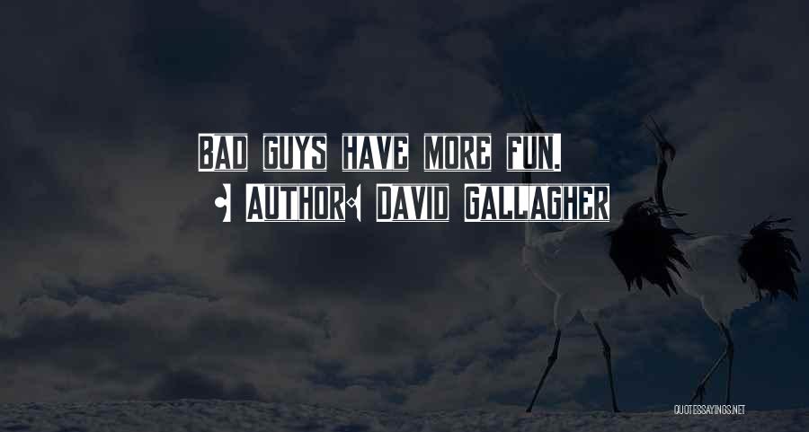 David Gallagher Quotes: Bad Guys Have More Fun.