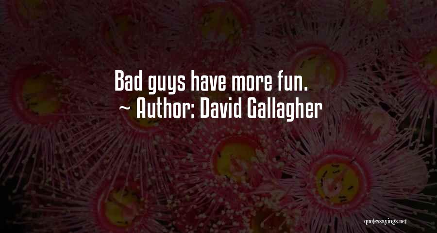 David Gallagher Quotes: Bad Guys Have More Fun.