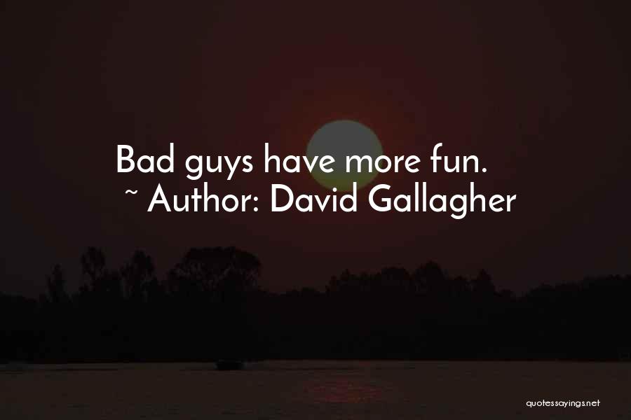 David Gallagher Quotes: Bad Guys Have More Fun.