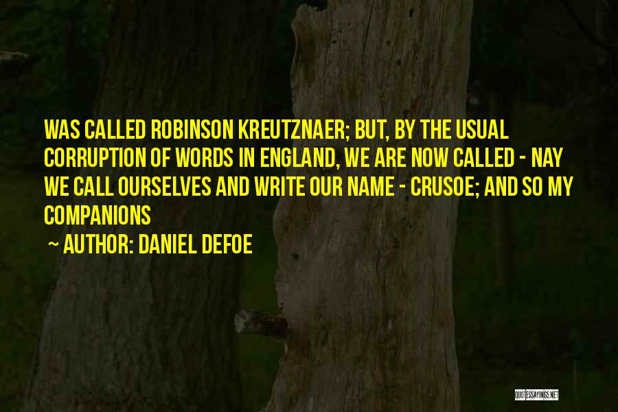 Daniel Defoe Quotes: Was Called Robinson Kreutznaer; But, By The Usual Corruption Of Words In England, We Are Now Called - Nay We