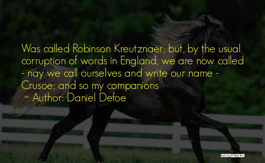 Daniel Defoe Quotes: Was Called Robinson Kreutznaer; But, By The Usual Corruption Of Words In England, We Are Now Called - Nay We