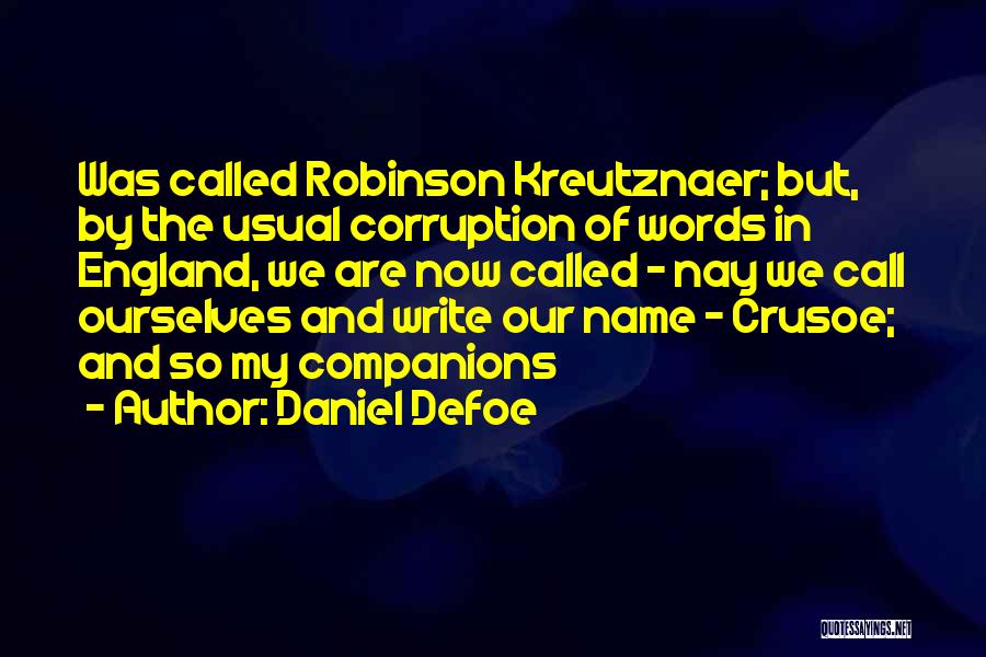Daniel Defoe Quotes: Was Called Robinson Kreutznaer; But, By The Usual Corruption Of Words In England, We Are Now Called - Nay We