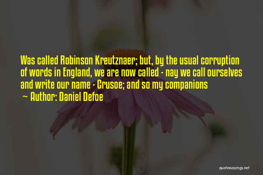 Daniel Defoe Quotes: Was Called Robinson Kreutznaer; But, By The Usual Corruption Of Words In England, We Are Now Called - Nay We