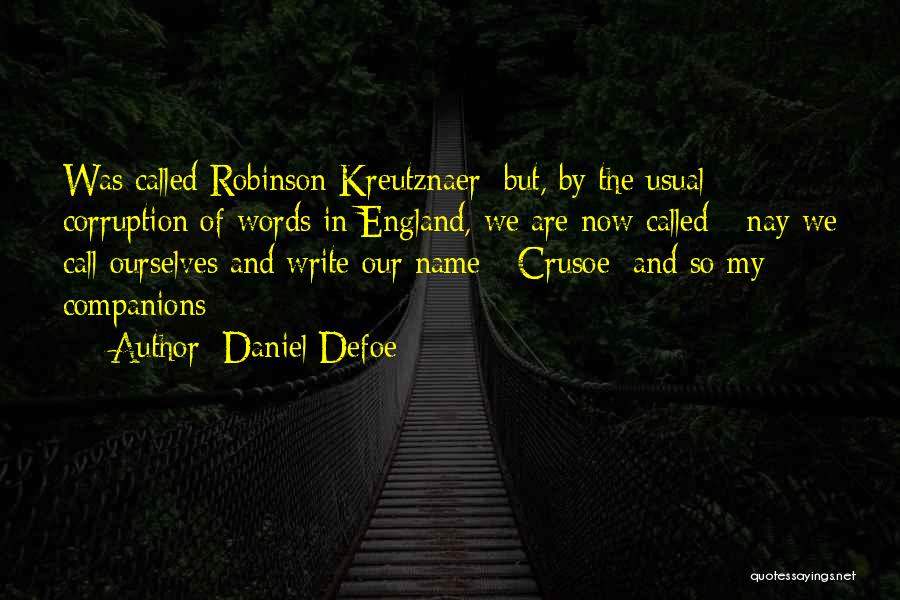 Daniel Defoe Quotes: Was Called Robinson Kreutznaer; But, By The Usual Corruption Of Words In England, We Are Now Called - Nay We
