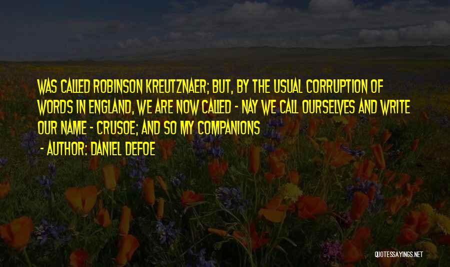 Daniel Defoe Quotes: Was Called Robinson Kreutznaer; But, By The Usual Corruption Of Words In England, We Are Now Called - Nay We