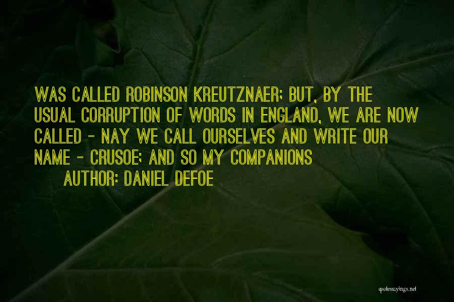 Daniel Defoe Quotes: Was Called Robinson Kreutznaer; But, By The Usual Corruption Of Words In England, We Are Now Called - Nay We