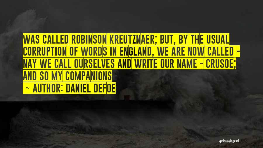 Daniel Defoe Quotes: Was Called Robinson Kreutznaer; But, By The Usual Corruption Of Words In England, We Are Now Called - Nay We