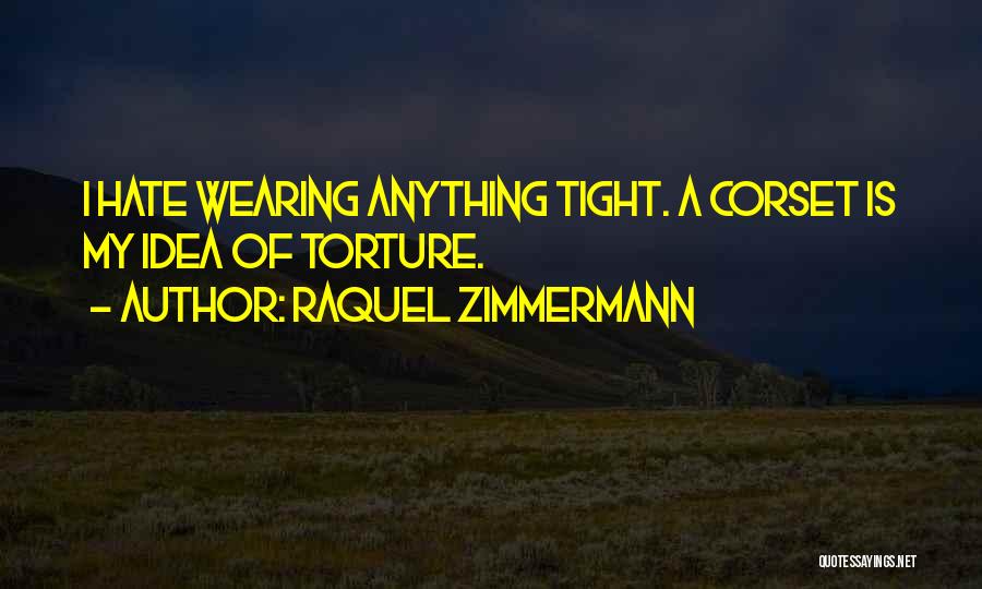 Raquel Zimmermann Quotes: I Hate Wearing Anything Tight. A Corset Is My Idea Of Torture.
