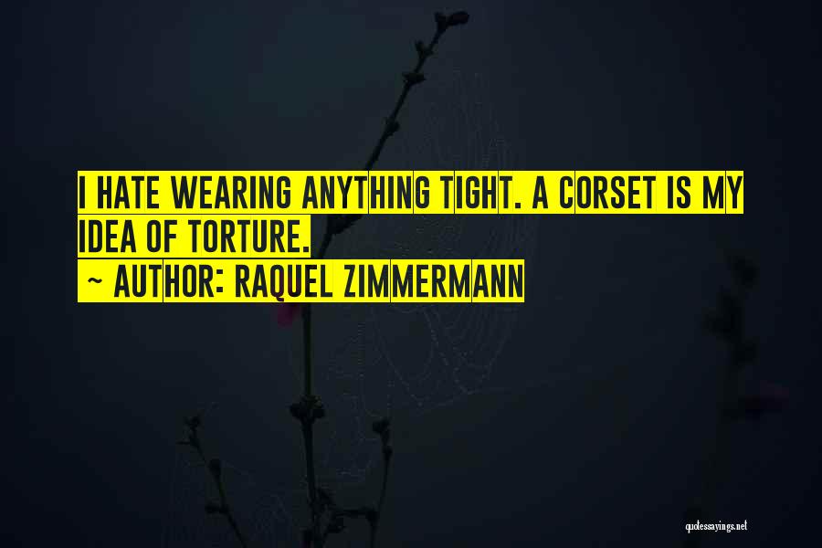 Raquel Zimmermann Quotes: I Hate Wearing Anything Tight. A Corset Is My Idea Of Torture.
