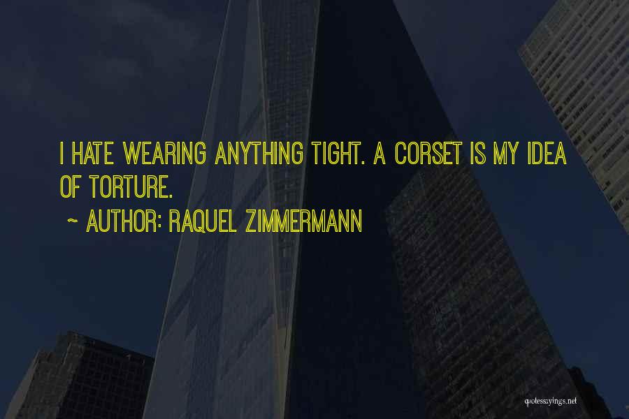 Raquel Zimmermann Quotes: I Hate Wearing Anything Tight. A Corset Is My Idea Of Torture.