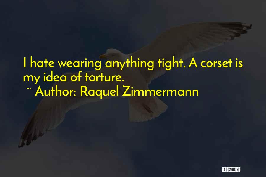 Raquel Zimmermann Quotes: I Hate Wearing Anything Tight. A Corset Is My Idea Of Torture.