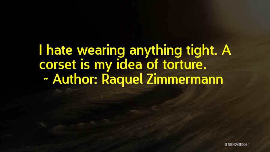 Raquel Zimmermann Quotes: I Hate Wearing Anything Tight. A Corset Is My Idea Of Torture.