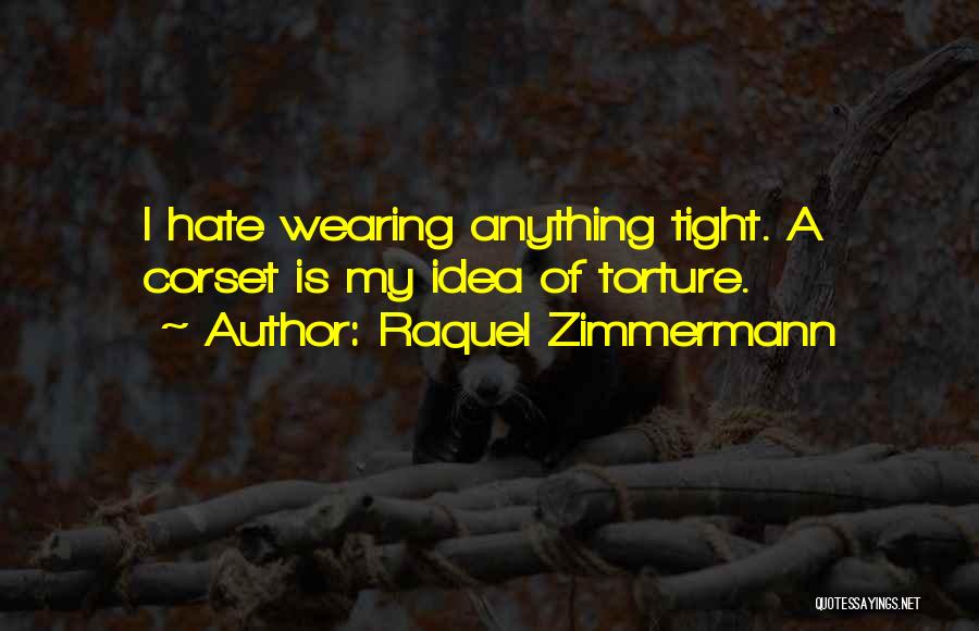 Raquel Zimmermann Quotes: I Hate Wearing Anything Tight. A Corset Is My Idea Of Torture.