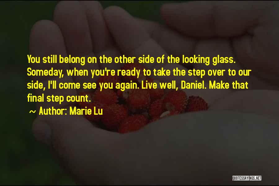 Marie Lu Quotes: You Still Belong On The Other Side Of The Looking Glass. Someday, When You're Ready To Take The Step Over