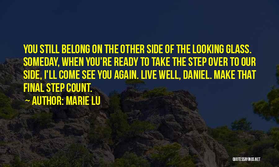 Marie Lu Quotes: You Still Belong On The Other Side Of The Looking Glass. Someday, When You're Ready To Take The Step Over