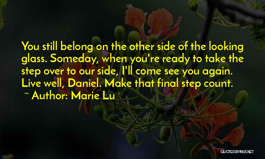 Marie Lu Quotes: You Still Belong On The Other Side Of The Looking Glass. Someday, When You're Ready To Take The Step Over