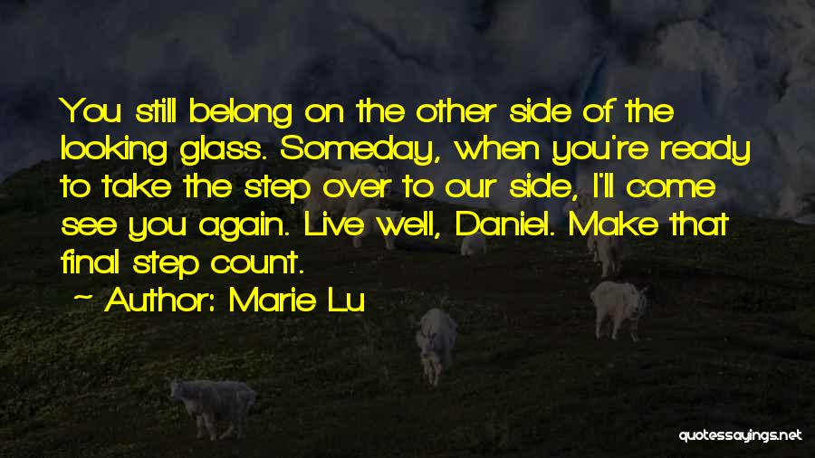 Marie Lu Quotes: You Still Belong On The Other Side Of The Looking Glass. Someday, When You're Ready To Take The Step Over