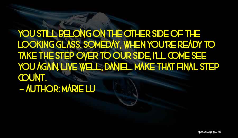 Marie Lu Quotes: You Still Belong On The Other Side Of The Looking Glass. Someday, When You're Ready To Take The Step Over