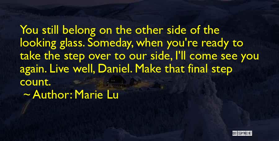 Marie Lu Quotes: You Still Belong On The Other Side Of The Looking Glass. Someday, When You're Ready To Take The Step Over