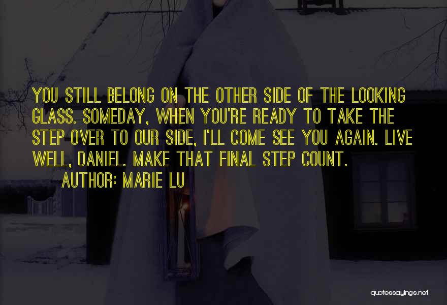 Marie Lu Quotes: You Still Belong On The Other Side Of The Looking Glass. Someday, When You're Ready To Take The Step Over