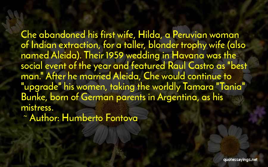 Humberto Fontova Quotes: Che Abandoned His First Wife, Hilda, A Peruvian Woman Of Indian Extraction, For A Taller, Blonder Trophy Wife (also Named