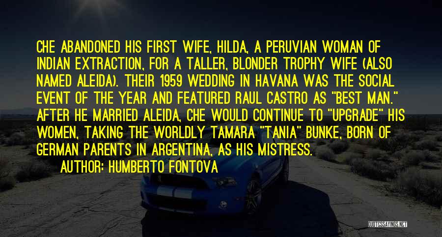 Humberto Fontova Quotes: Che Abandoned His First Wife, Hilda, A Peruvian Woman Of Indian Extraction, For A Taller, Blonder Trophy Wife (also Named