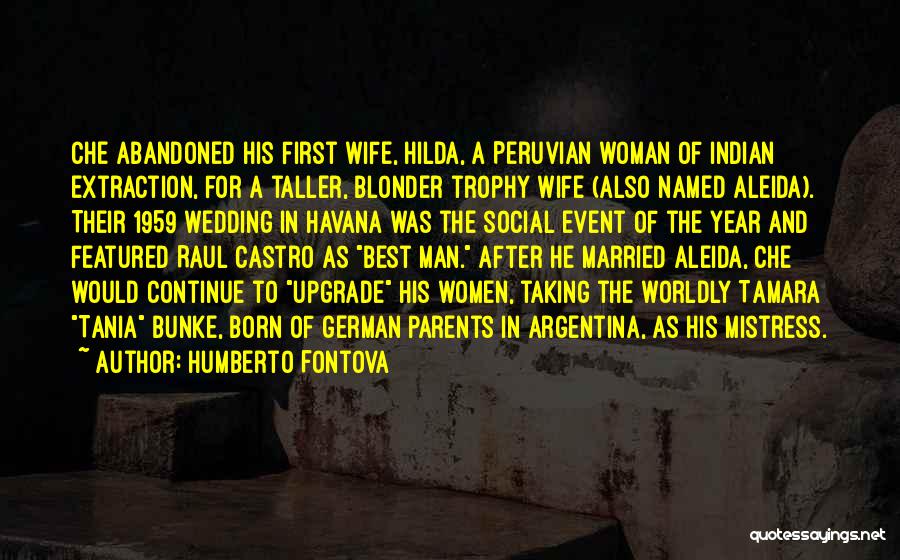 Humberto Fontova Quotes: Che Abandoned His First Wife, Hilda, A Peruvian Woman Of Indian Extraction, For A Taller, Blonder Trophy Wife (also Named
