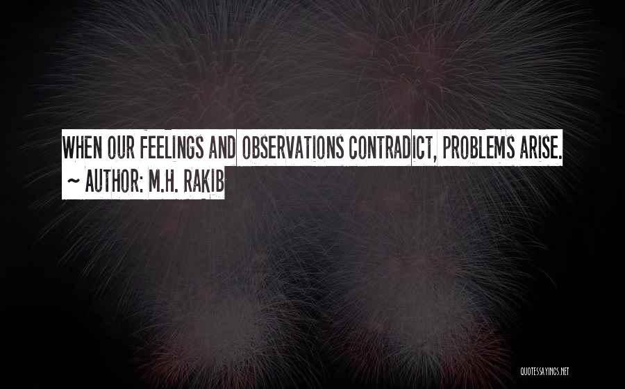 M.H. Rakib Quotes: When Our Feelings And Observations Contradict, Problems Arise.