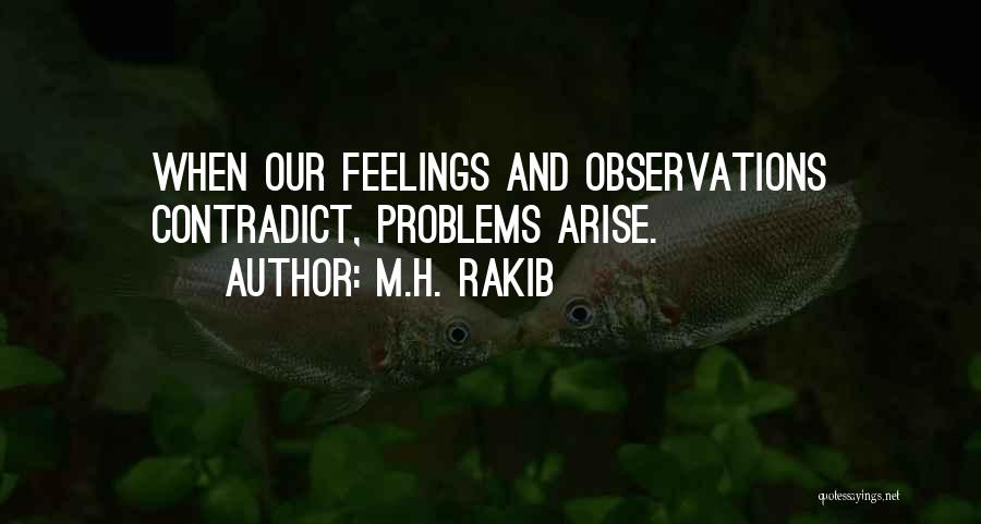 M.H. Rakib Quotes: When Our Feelings And Observations Contradict, Problems Arise.