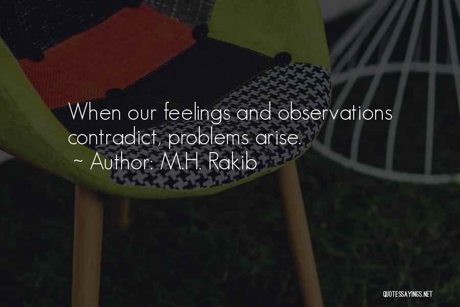 M.H. Rakib Quotes: When Our Feelings And Observations Contradict, Problems Arise.