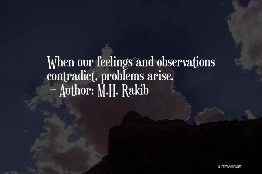 M.H. Rakib Quotes: When Our Feelings And Observations Contradict, Problems Arise.