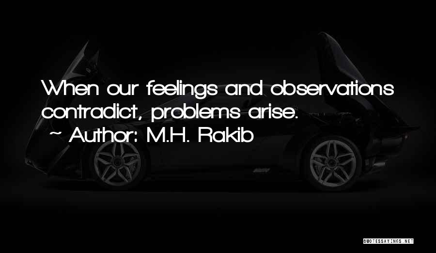 M.H. Rakib Quotes: When Our Feelings And Observations Contradict, Problems Arise.