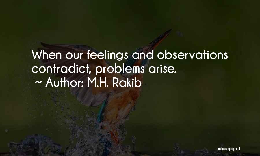 M.H. Rakib Quotes: When Our Feelings And Observations Contradict, Problems Arise.