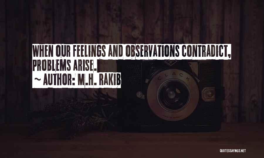 M.H. Rakib Quotes: When Our Feelings And Observations Contradict, Problems Arise.