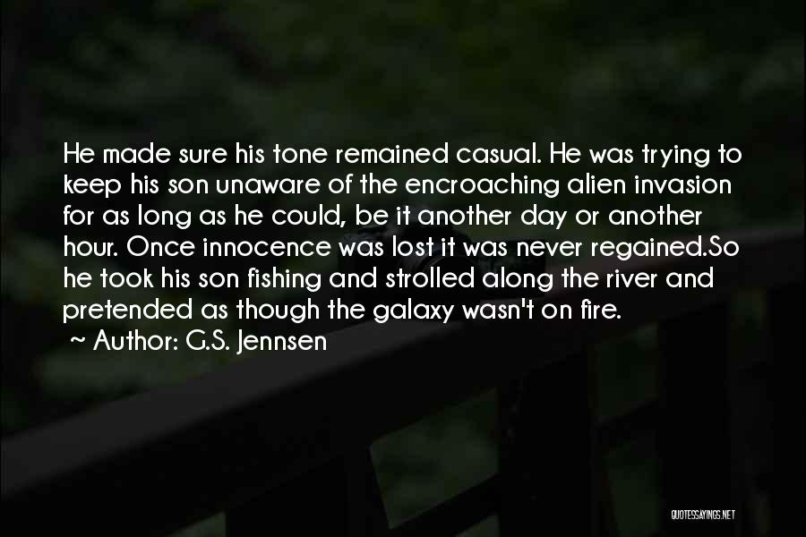 G.S. Jennsen Quotes: He Made Sure His Tone Remained Casual. He Was Trying To Keep His Son Unaware Of The Encroaching Alien Invasion