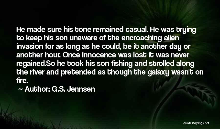 G.S. Jennsen Quotes: He Made Sure His Tone Remained Casual. He Was Trying To Keep His Son Unaware Of The Encroaching Alien Invasion