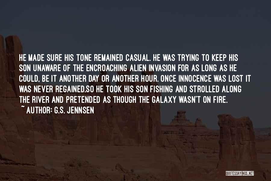 G.S. Jennsen Quotes: He Made Sure His Tone Remained Casual. He Was Trying To Keep His Son Unaware Of The Encroaching Alien Invasion