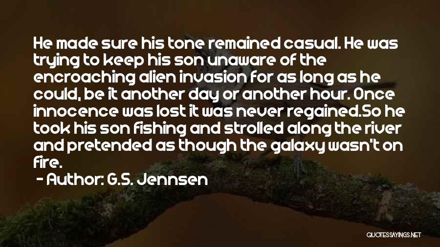 G.S. Jennsen Quotes: He Made Sure His Tone Remained Casual. He Was Trying To Keep His Son Unaware Of The Encroaching Alien Invasion