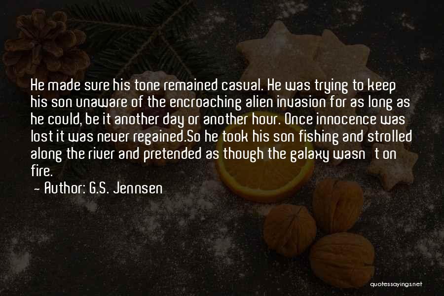 G.S. Jennsen Quotes: He Made Sure His Tone Remained Casual. He Was Trying To Keep His Son Unaware Of The Encroaching Alien Invasion