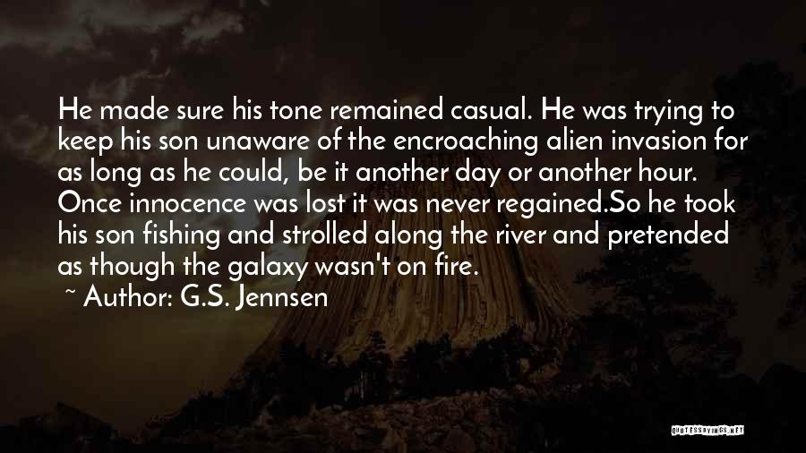 G.S. Jennsen Quotes: He Made Sure His Tone Remained Casual. He Was Trying To Keep His Son Unaware Of The Encroaching Alien Invasion