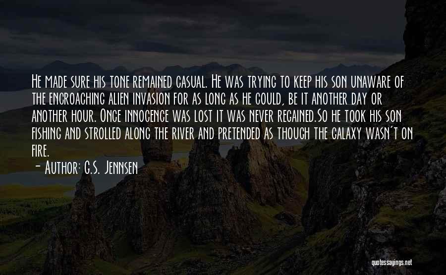 G.S. Jennsen Quotes: He Made Sure His Tone Remained Casual. He Was Trying To Keep His Son Unaware Of The Encroaching Alien Invasion