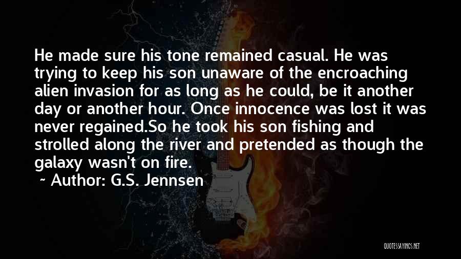 G.S. Jennsen Quotes: He Made Sure His Tone Remained Casual. He Was Trying To Keep His Son Unaware Of The Encroaching Alien Invasion