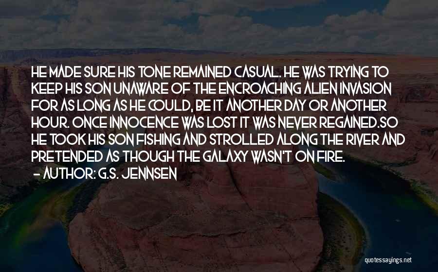 G.S. Jennsen Quotes: He Made Sure His Tone Remained Casual. He Was Trying To Keep His Son Unaware Of The Encroaching Alien Invasion