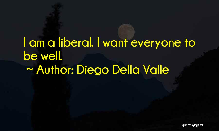 Diego Della Valle Quotes: I Am A Liberal. I Want Everyone To Be Well.